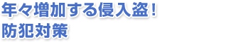 年々増加する侵入盗難への防犯対策