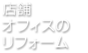 店舗・オフィスのリフォーム